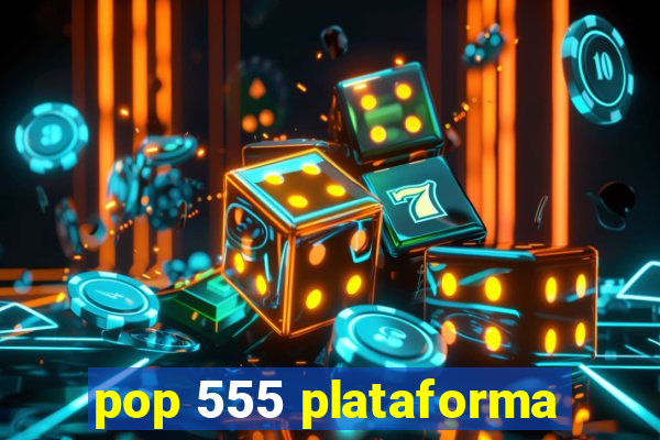 pop 555 plataforma